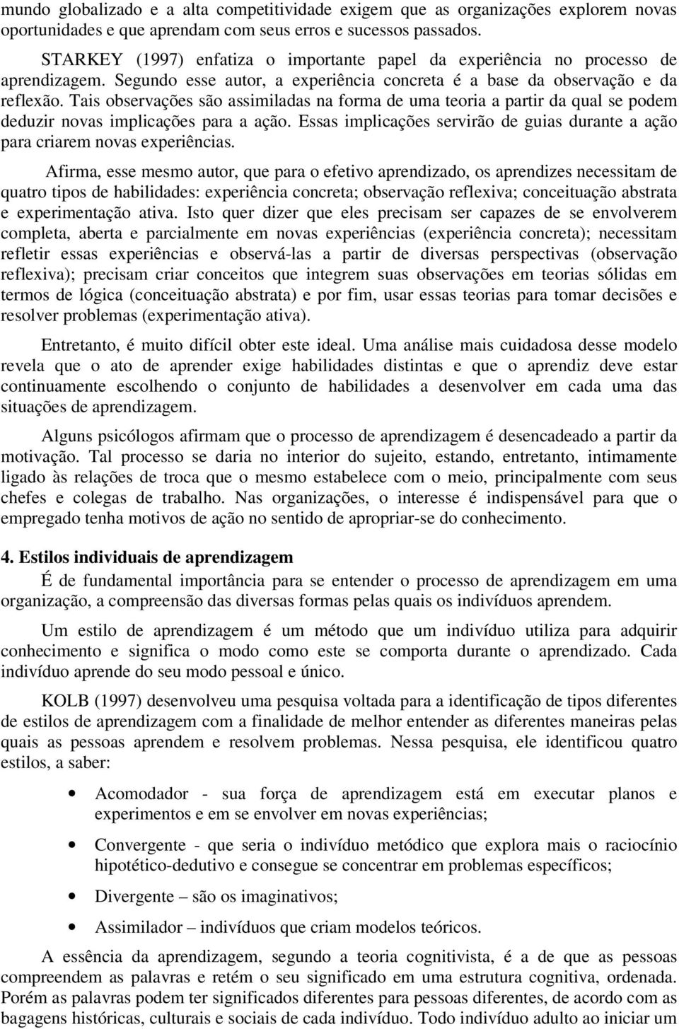 Tais observações são assimiladas na forma de uma teoria a partir da qual se podem deduzir novas implicações para a ação.