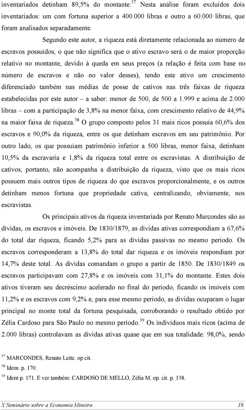 seus preços (a relação é feita com base no número de escravos e não no valor desses), tendo este ativo um crescimento diferenciado também nas médias de posse de cativos nas três faixas de riqueza