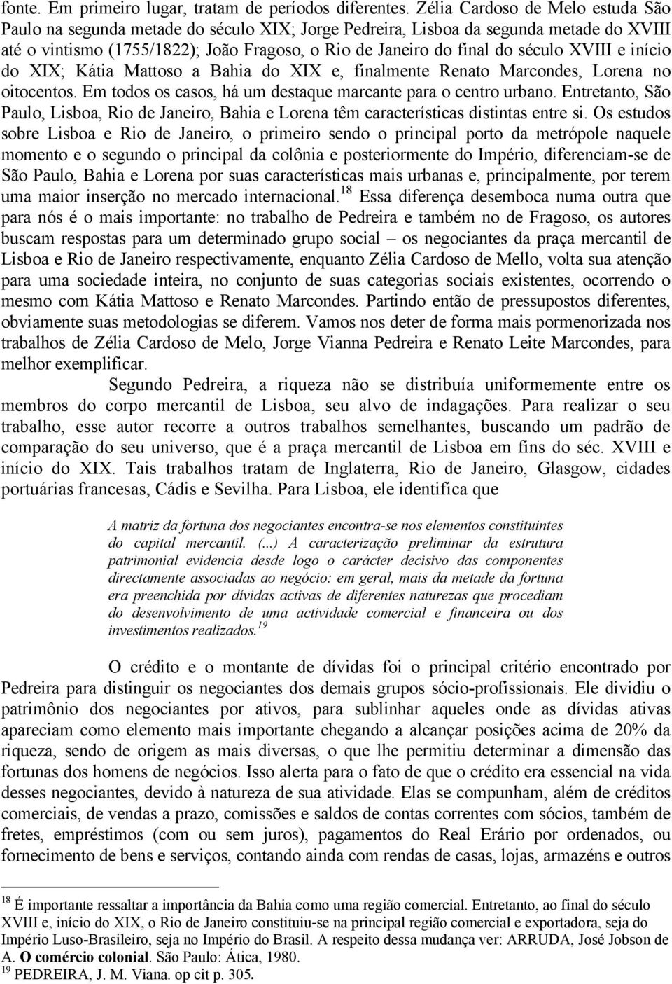 XVIII e início do XIX; Kátia Mattoso a Bahia do XIX e, finalmente Renato Marcondes, Lorena no oitocentos. Em todos os casos, há um destaque marcante para o centro urbano.