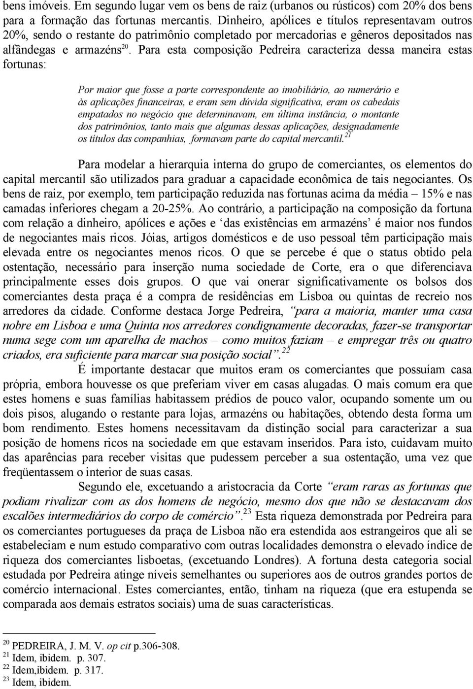 Para esta composição Pedreira caracteriza dessa maneira estas fortunas: Por maior que fosse a parte correspondente ao imobiliário, ao numerário e às aplicações financeiras, e eram sem dúvida