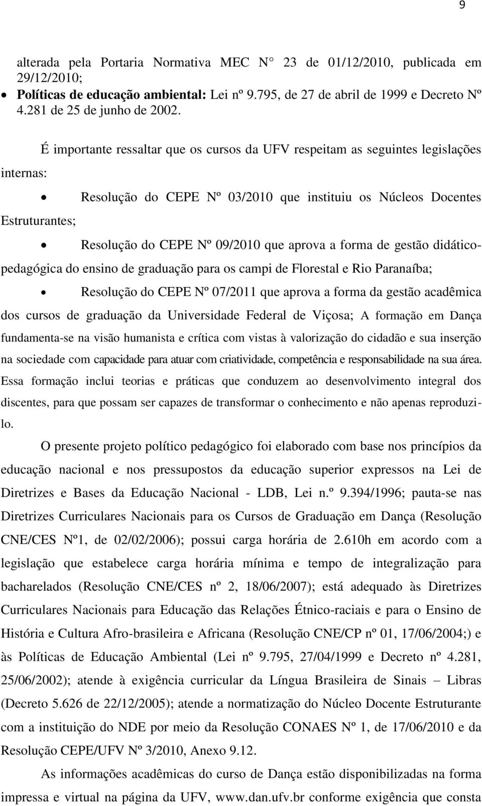 aprova a forma de gestão didáticopedagógica do ensino de graduação para os campi de Florestal e Rio Paranaíba; Resolução do CEPE Nº 07/2011 que aprova a forma da gestão acadêmica dos cursos de