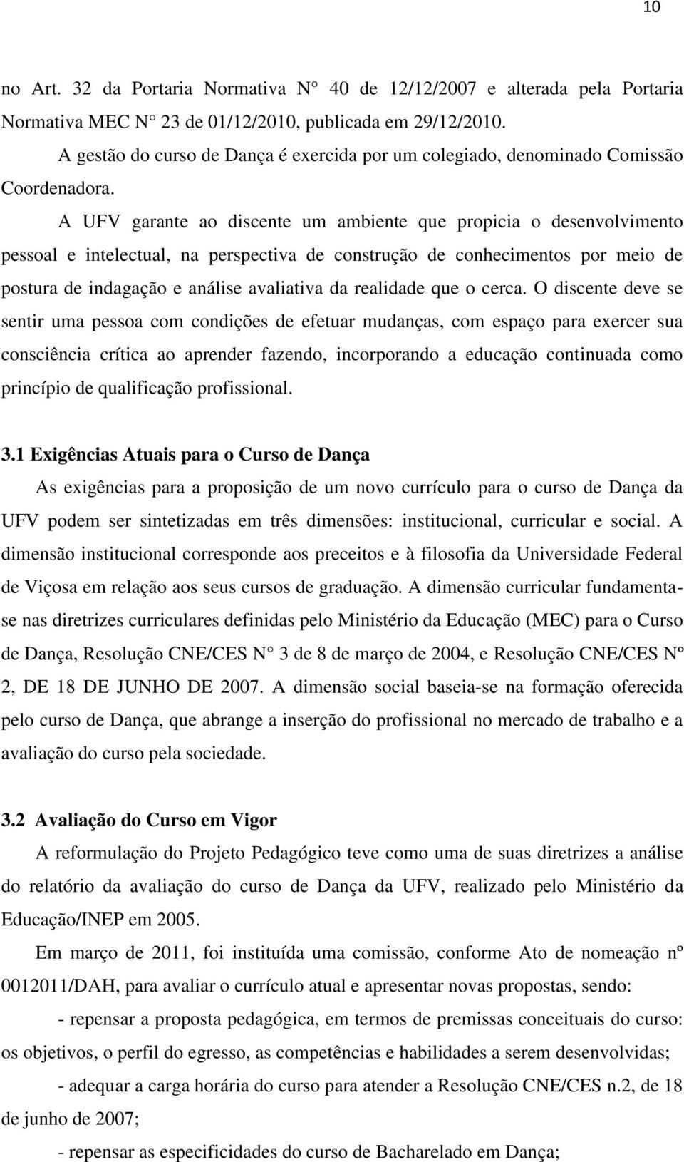 A UFV garante ao discente um ambiente que propicia o desenvolvimento pessoal e intelectual, na perspectiva de construção de conhecimentos por meio de postura de indagação e análise avaliativa da