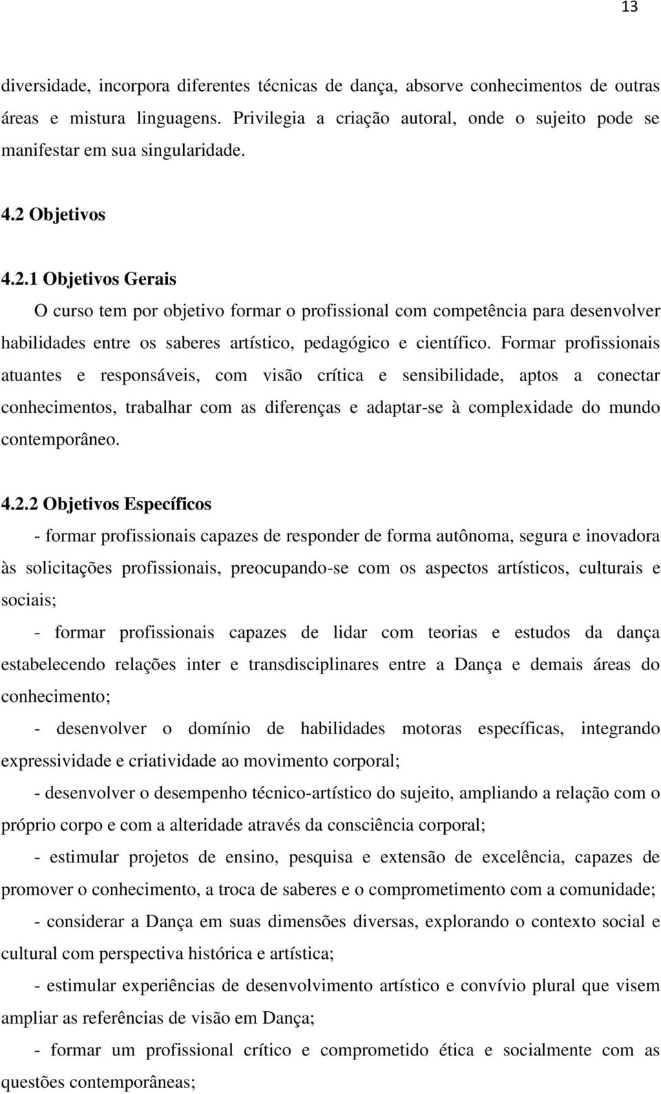 Objetivos 4.2.1 Objetivos Gerais O curso tem por objetivo formar o profissional com competência para desenvolver habilidades entre os saberes artístico, pedagógico e científico.