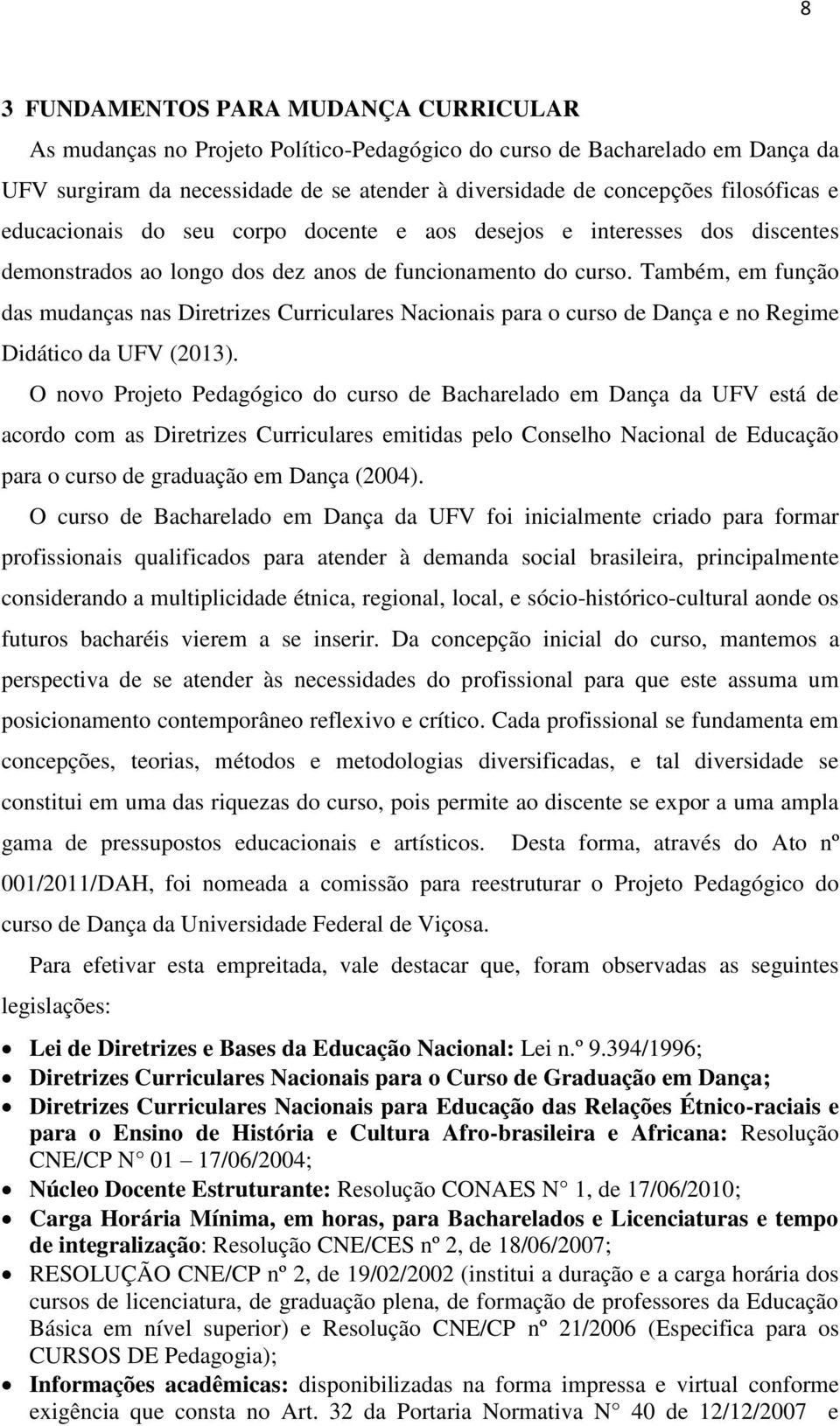 Também, em função das mudanças nas Diretrizes Curriculares Nacionais para o curso de Dança e no Regime Didático da UFV (2013).