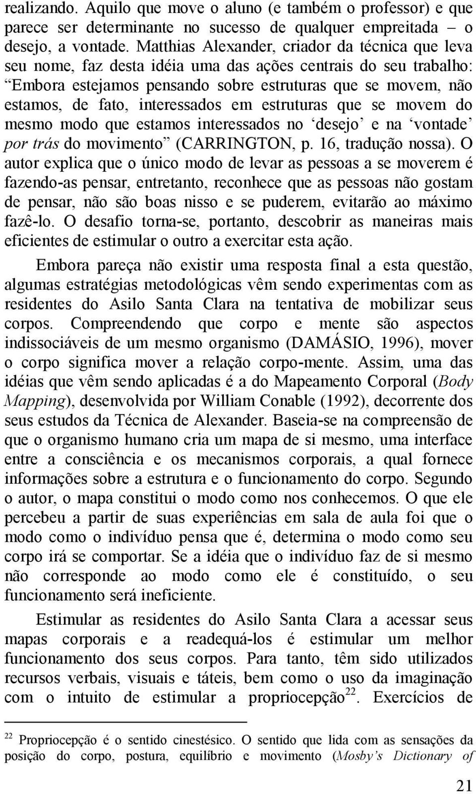 interessados em estruturas que se movem do mesmo modo que estamos interessados no desejo e na vontade por trás do movimento (CARRINGTON, p. 16, tradução nossa).