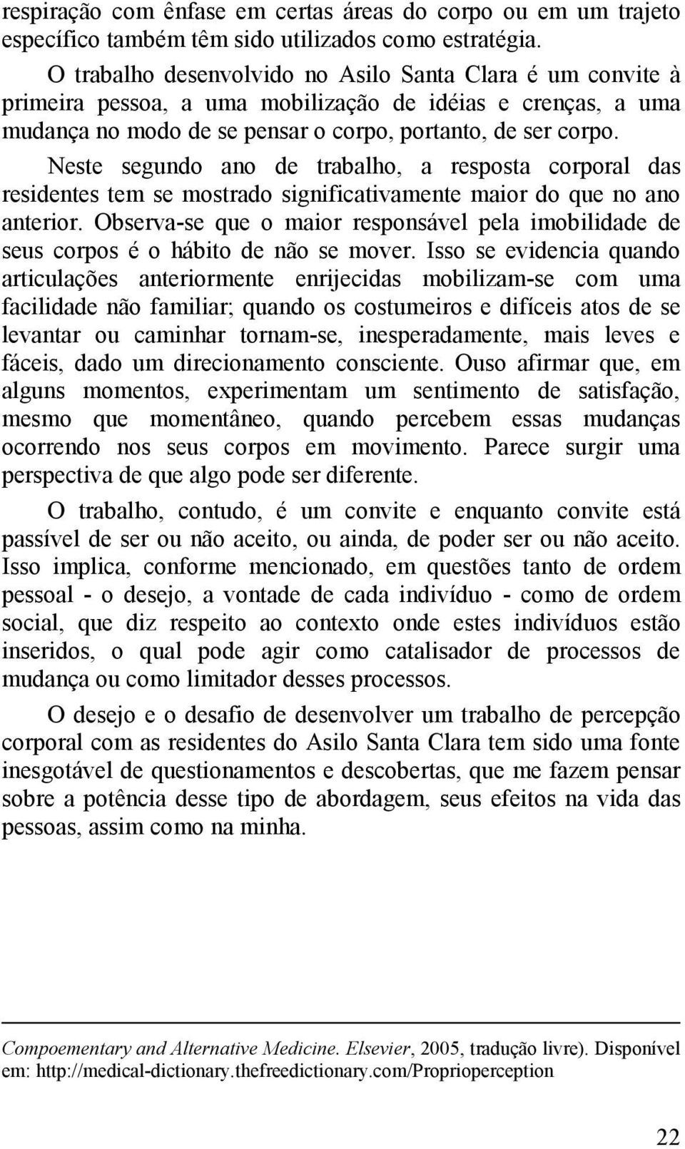 Neste segundo ano de trabalho, a resposta corporal das residentes tem se mostrado significativamente maior do que no ano anterior.