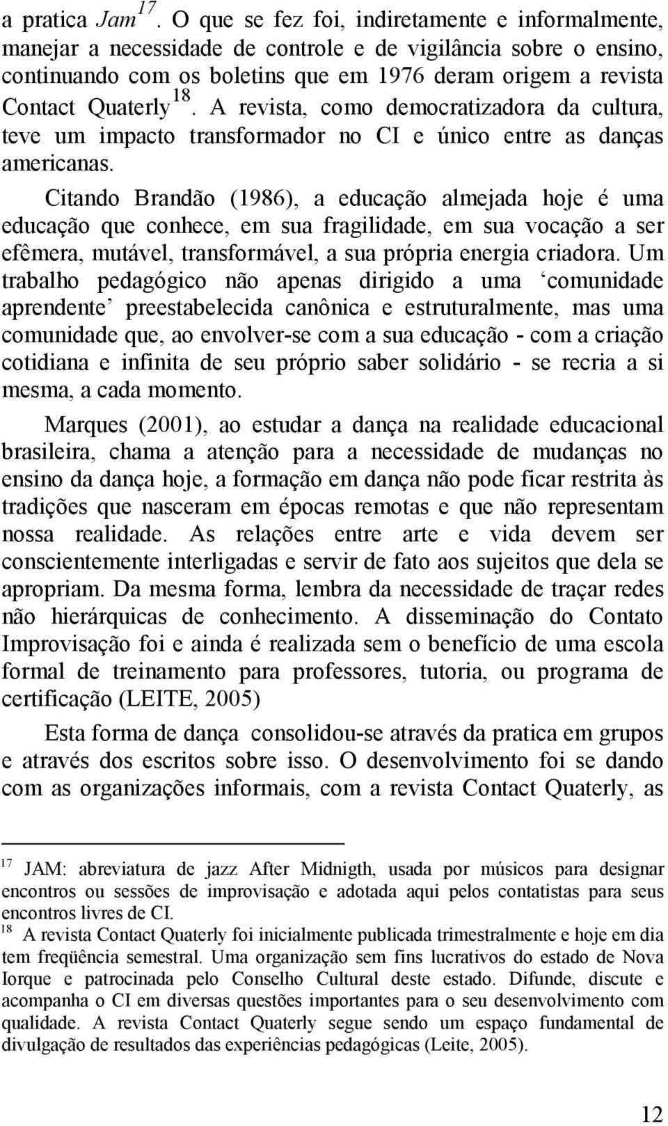 A revista, como democratizadora da cultura, teve um impacto transformador no CI e único entre as danças americanas.