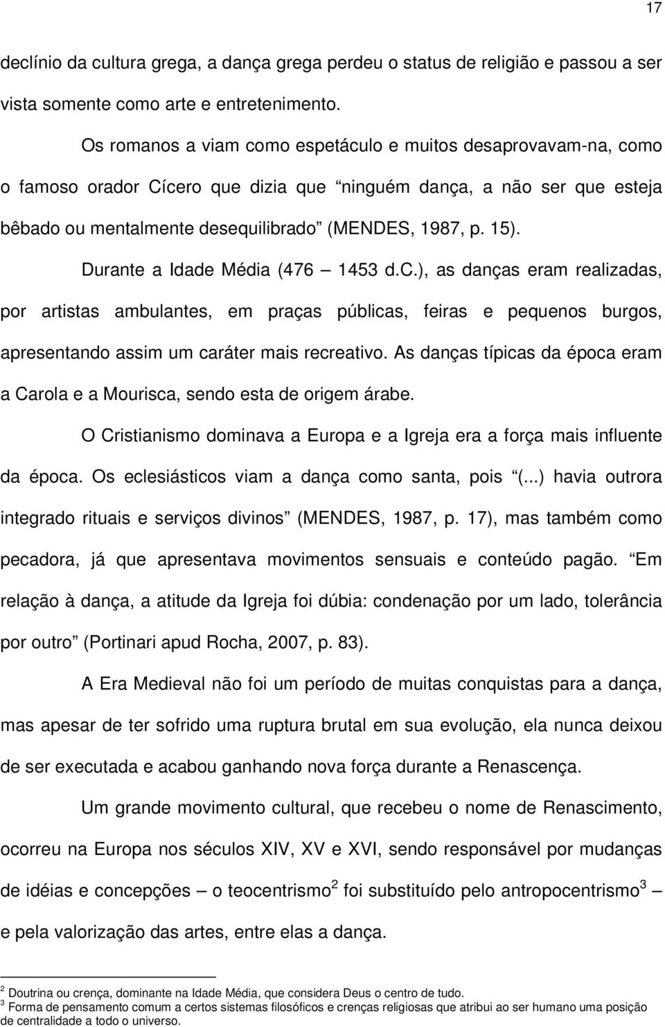 Durante a Idade Média (476 1453 d.c.), as danças eram realizadas, por artistas ambulantes, em praças públicas, feiras e pequenos burgos, apresentando assim um caráter mais recreativo.