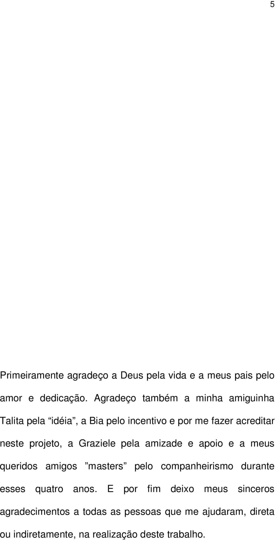 projeto, a Graziele pela amizade e apoio e a meus queridos amigos masters pelo companheirismo durante esses