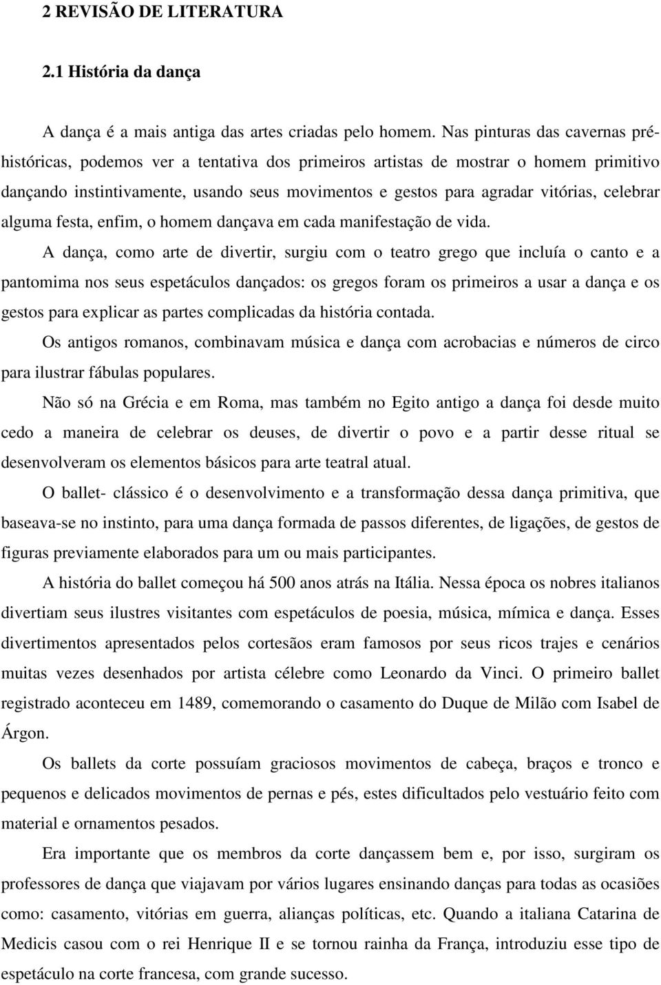 celebrar alguma festa, enfim, o homem dançava em cada manifestação de vida.