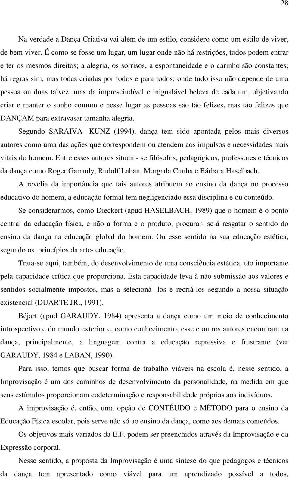 criadas por todos e para todos; onde tudo isso não depende de uma pessoa ou duas talvez, mas da imprescindível e inigualável beleza de cada um, objetivando criar e manter o sonho comum e nesse lugar