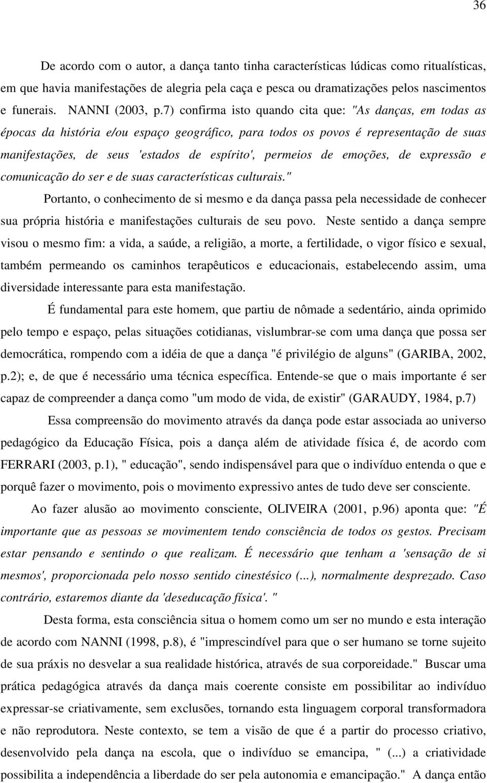 7) confirma isto quando cita que: "As danças, em todas as épocas da história e/ou espaço geográfico, para todos os povos é representação de suas manifestações, de seus 'estados de espírito', permeios