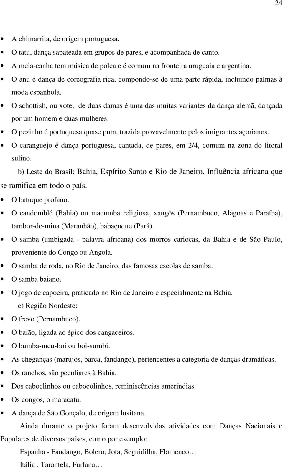 O schottish, ou xote, de duas damas é uma das muitas variantes da dança alemã, dançada por um homem e duas mulheres.