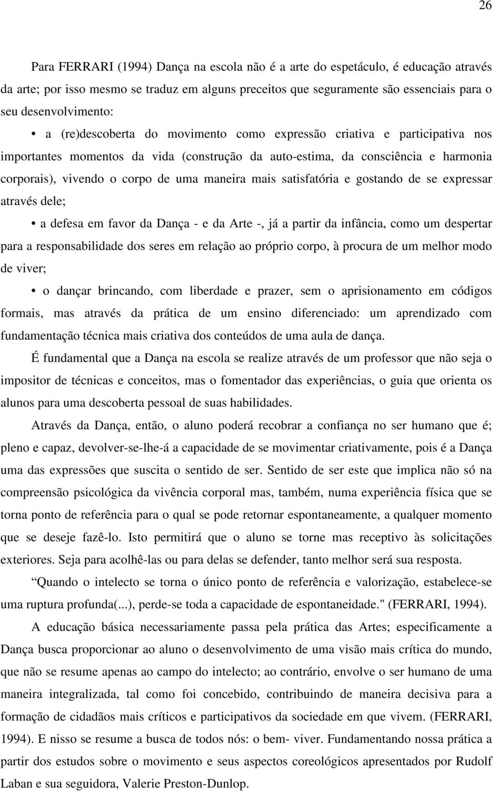 mais satisfatória e gostando de se expressar através dele; a defesa em favor da Dança - e da Arte -, já a partir da infância, como um despertar para a responsabilidade dos seres em relação ao próprio