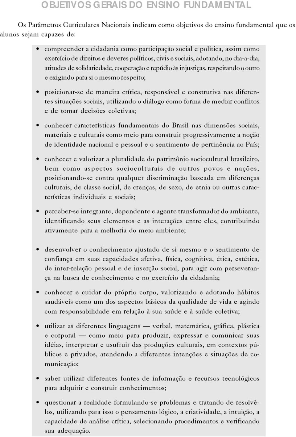 exigindo para si o mesmo respeito; posicionar-se de maneira crítica, responsável e construtiva nas diferentes situações sociais, utilizando o diálogo como forma de mediar conflitos e de tomar