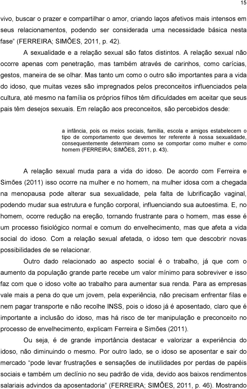 Mas tanto um como o outro são importantes para a vida do idoso, que muitas vezes são impregnados pelos preconceitos influenciados pela cultura, até mesmo na família os próprios filhos têm