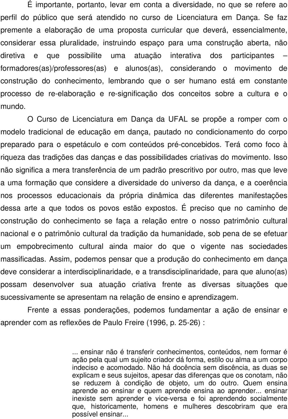 atuação interativa dos participantes formadores(as)/professores(as) e alunos(as), considerando o movimento de construção do conhecimento, lembrando que o ser humano está em constante processo de