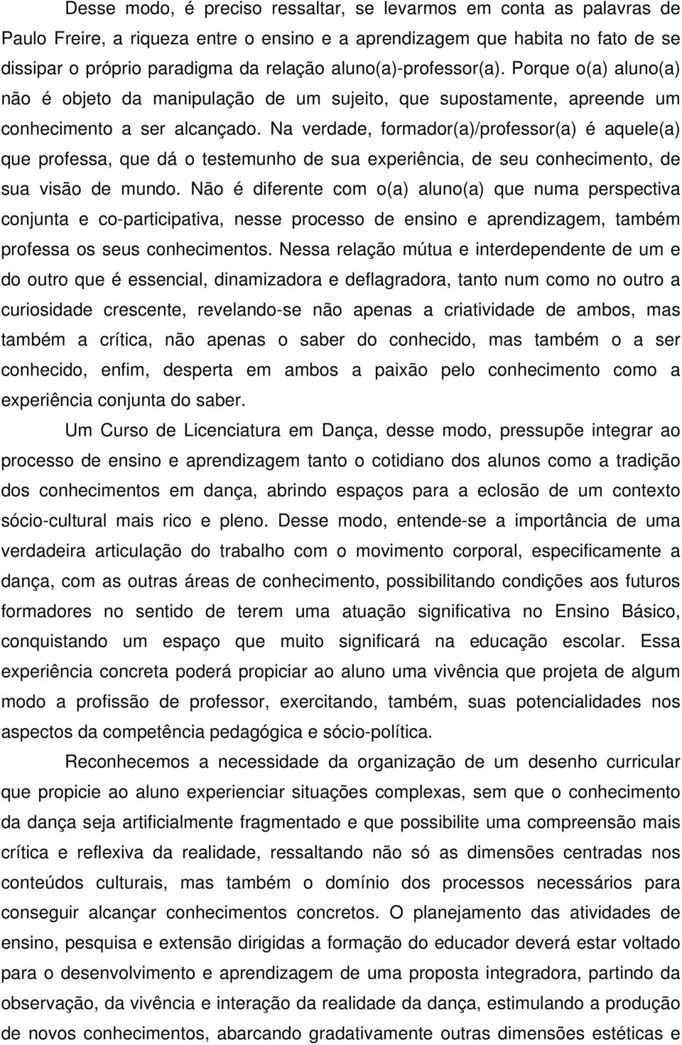 Na verdade, formador(a)/professor(a) é aquele(a) que professa, que dá o testemunho de sua experiência, de seu conhecimento, de sua visão de mundo.