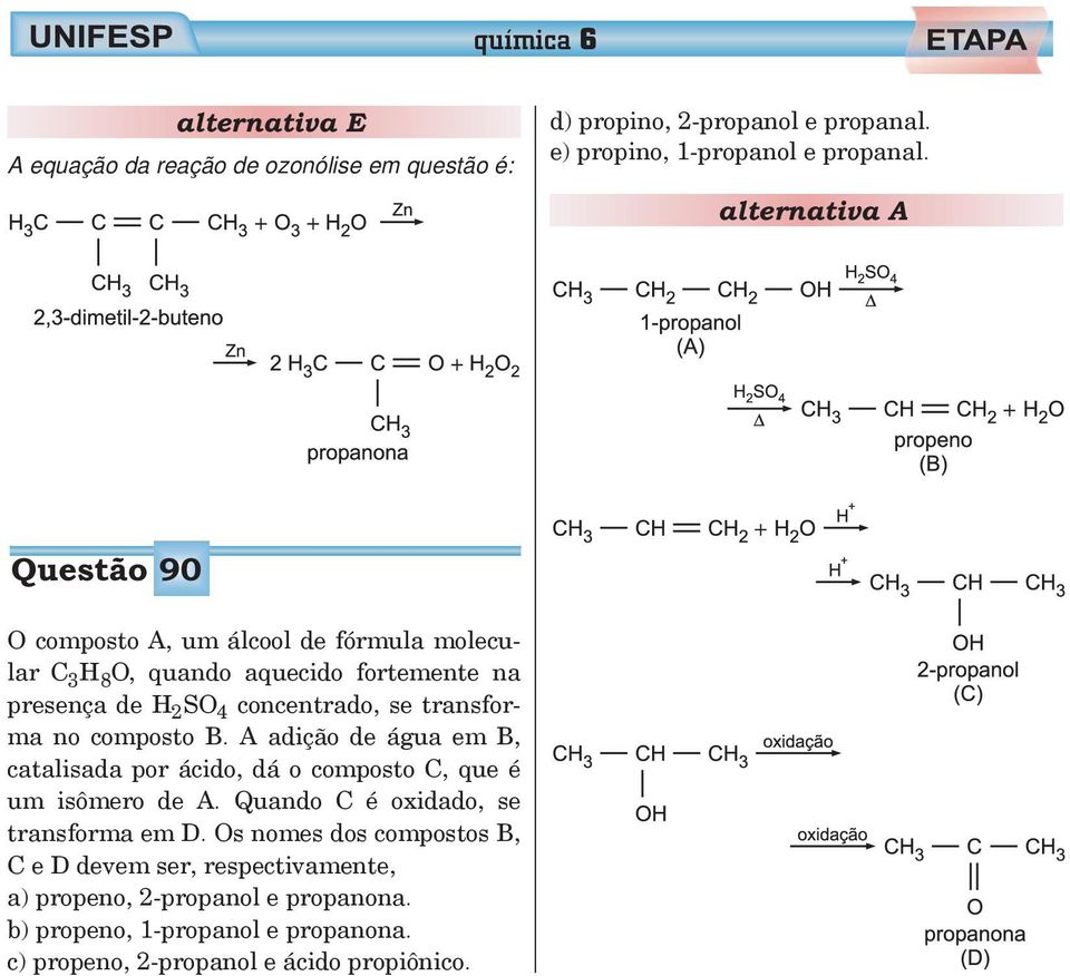 transforma no composto B. A adição de água em B, catalisada por ácido, dá o composto C, que é um isômero de A. Quando C é oxidado, se transforma em D.