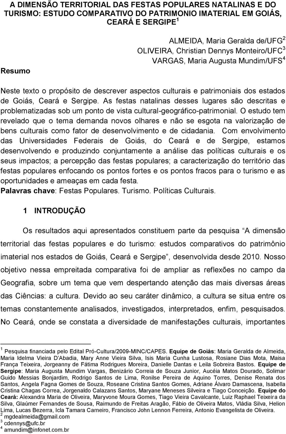 As festas natalinas desses lugares são descritas e problematizadas sob um ponto de vista cultural-geográfico-patrimonial.