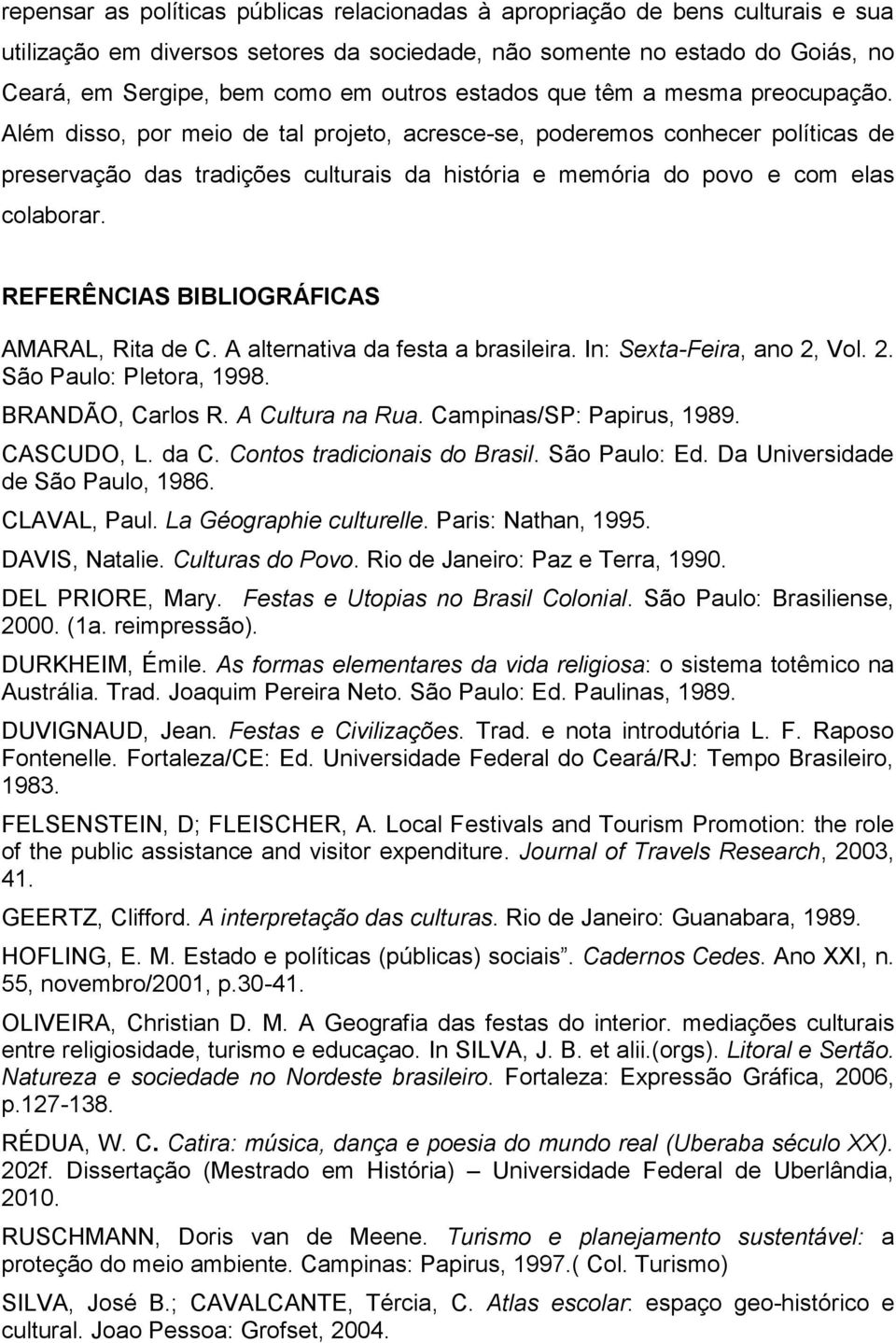 Além disso, por meio de tal projeto, acresce-se, poderemos conhecer políticas de preservação das tradições culturais da história e memória do povo e com elas colaborar.