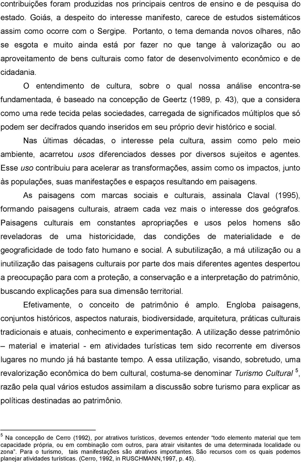 cidadania. O entendimento de cultura, sobre o qual nossa análise encontra-se fundamentada, é baseado na concepção de Geertz (1989, p.