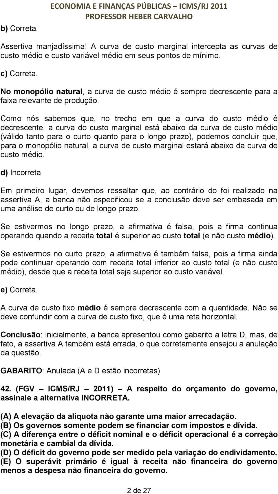 Como nós sabemos que, no trecho em que a curva do custo médio é decrescente, a curva do custo marginal está abaixo da curva de custo médio (válido tanto para o curto quanto para o longo prazo),