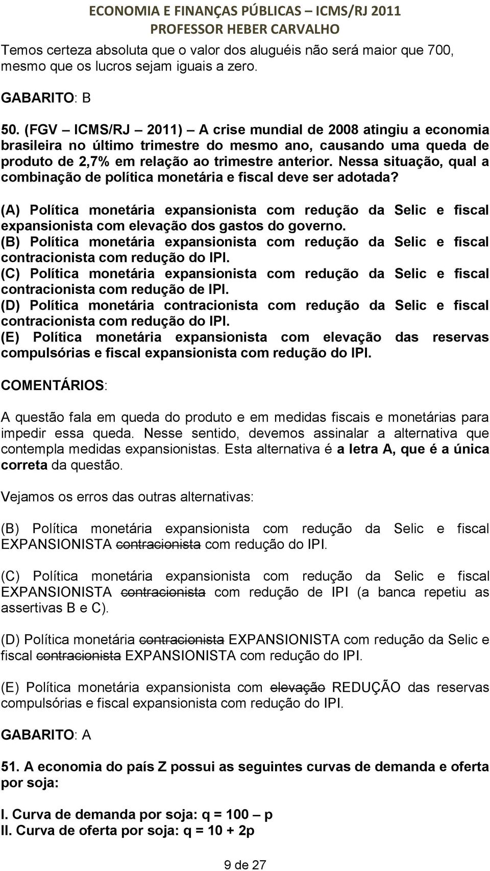 Nessa situação, qual a combinação de política monetária e fiscal deve ser adotada? (A) Política monetária expansionista com redução da Selic e fiscal expansionista com elevação dos gastos do governo.