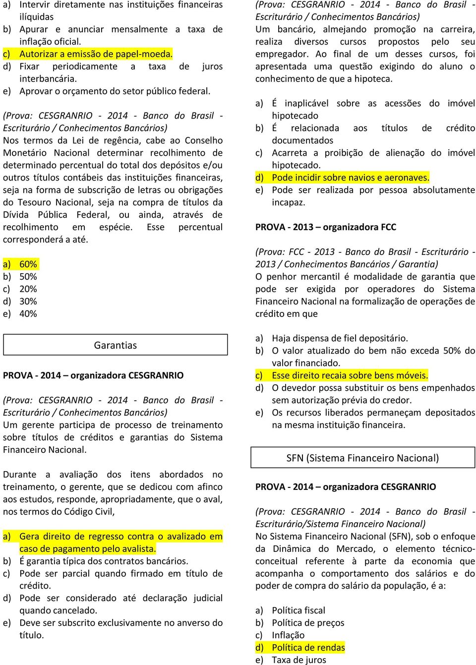 Nos termos da Lei de regência, cabe ao Conselho Monetário Nacional determinar recolhimento de determinado percentual do total dos depósitos e/ou outros títulos contábeis das instituições financeiras,