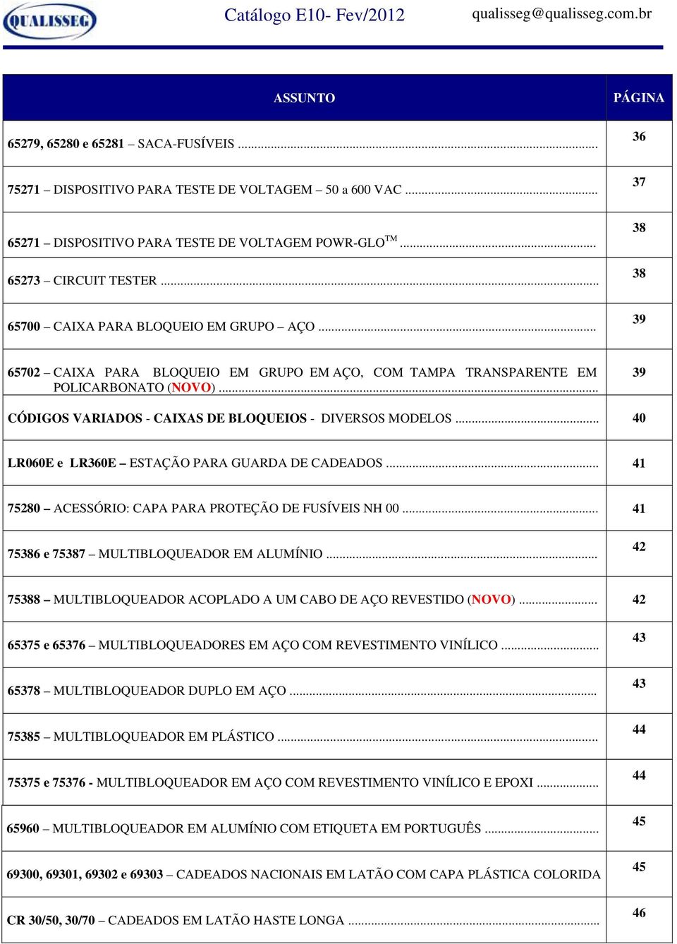 .. 39 S VARIADOS - CAIXAS DE BLOQUEIOS - DIVERSOS MODELOS... 40 LR060E e LR360E ESTAÇÃO PARA GUARDA DE CADEADOS... 41 75280 ACESSÓRIO: CAPA PARA PROTEÇÃO DE FUSÍVEIS NH 00.