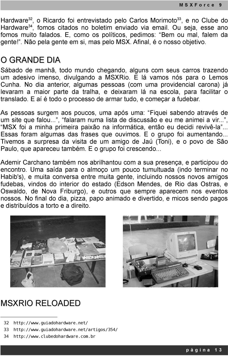 O GRANDE DIA Sábado de manhã, todo mundo chegando, alguns com seus carros trazendo um adesivo imenso, divulgando a MSXRio. E lá vamos nós para o Lemos Cunha.