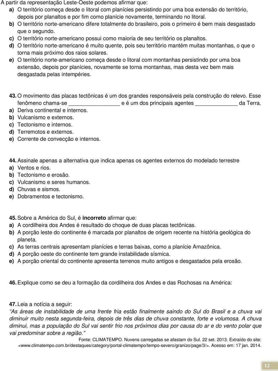 c) O território norte-americano possui como maioria de seu território os planaltos.