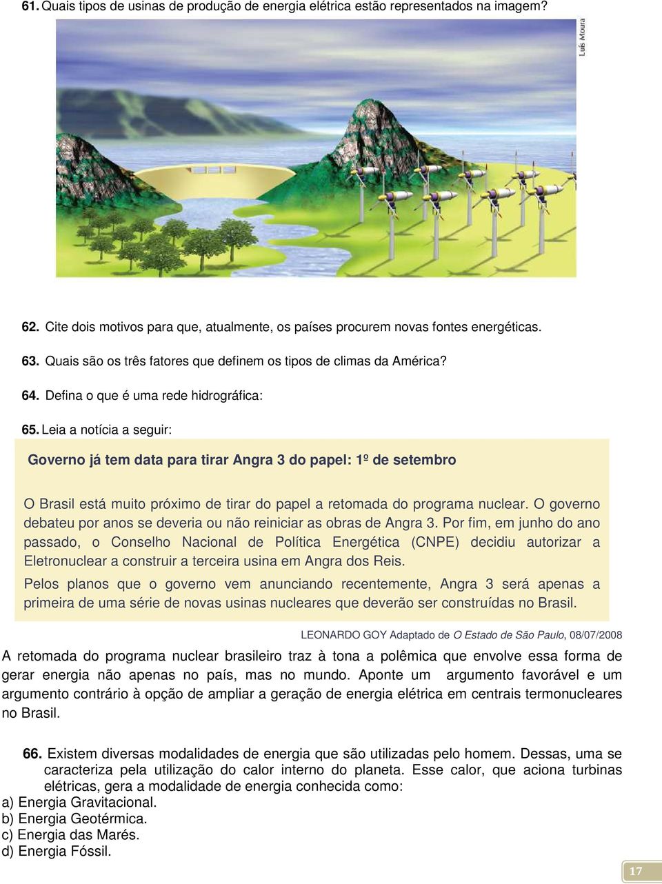 Leia a notícia a seguir: Governo já tem data para tirar Angra 3 do papel: 1º de setembro O Brasil está muito próximo de tirar do papel a retomada do programa nuclear.