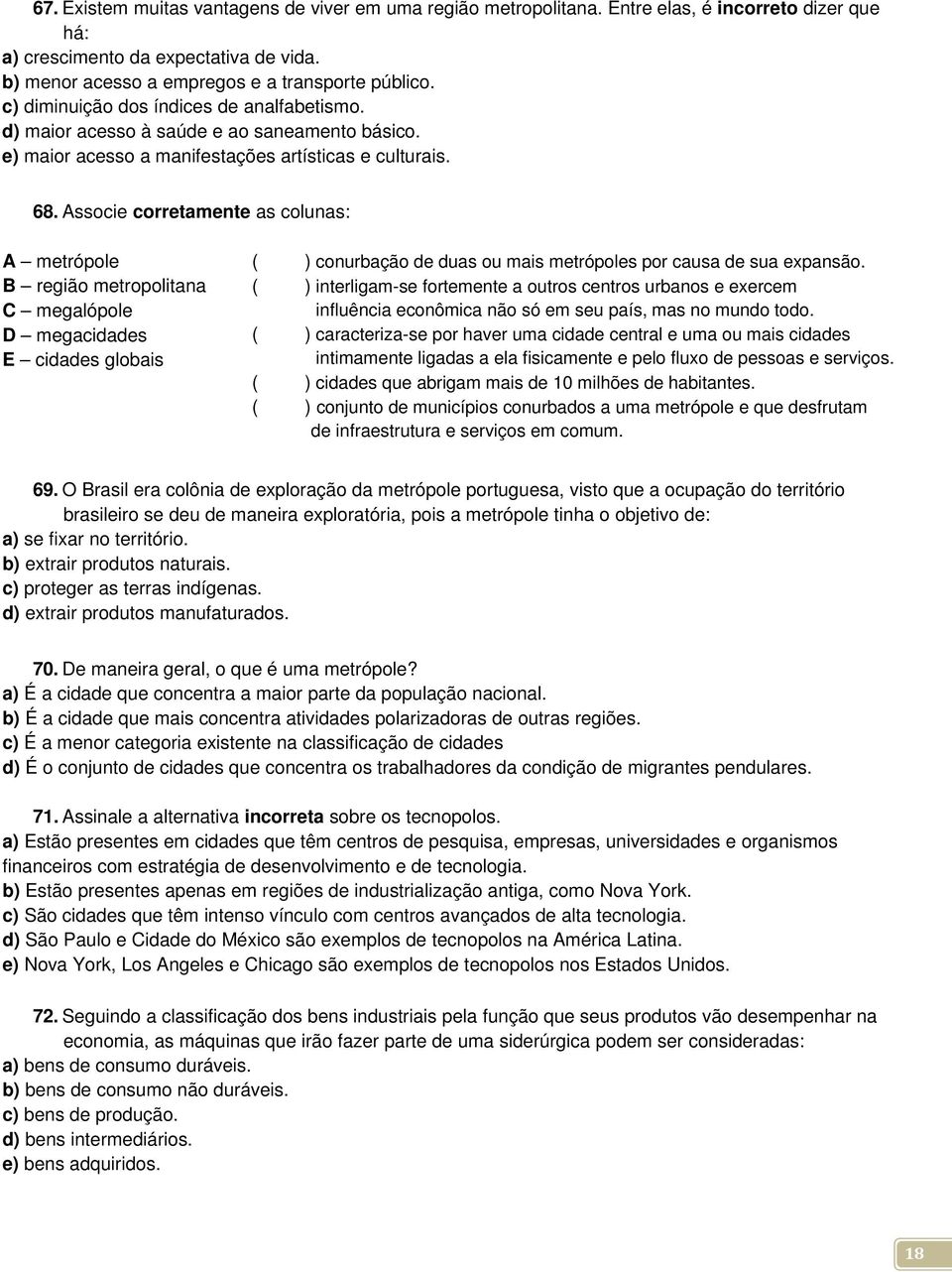 Associe corretamente as colunas: A metrópole B região metropolitana C megalópole D megacidades E cidades globais ( ) conurbação de duas ou mais metrópoles por causa de sua expansão.