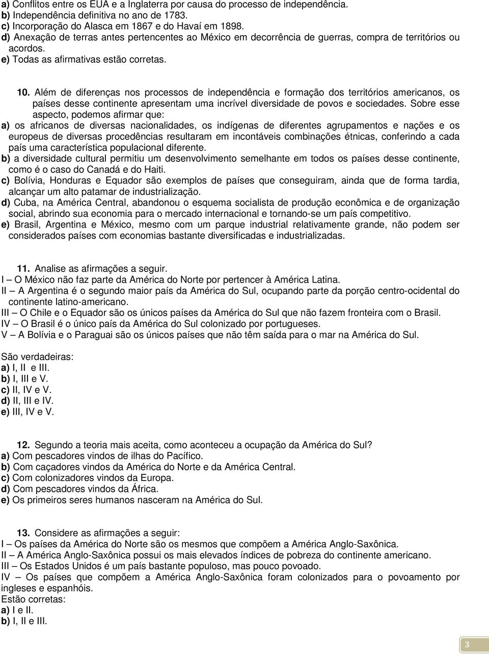 Além de diferenças nos processos de independência e formação dos territórios americanos, os países desse continente apresentam uma incrível diversidade de povos e sociedades.