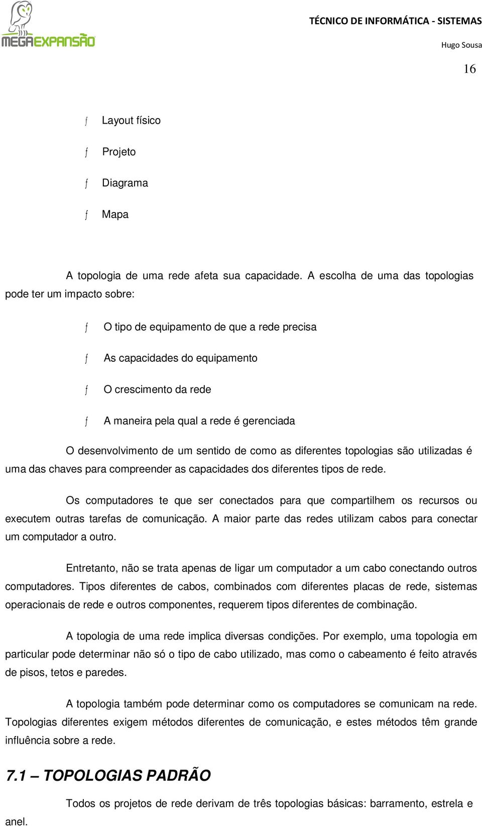 gerenciada O desenvolvimento de um sentido de como as diferentes topologias são utilizadas é uma das chaves para compreender as capacidades dos diferentes tipos de rede.