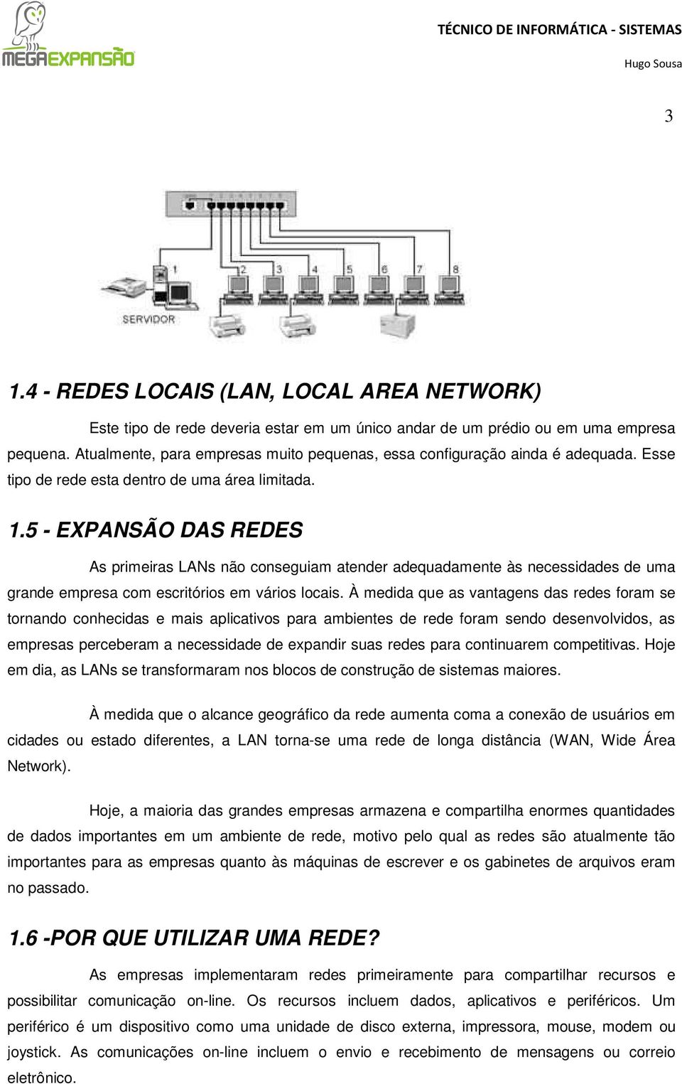 5 - EXPANSÃO DAS REDES As primeiras LANs não conseguiam atender adequadamente às necessidades de uma grande empresa com escritórios em vários locais.