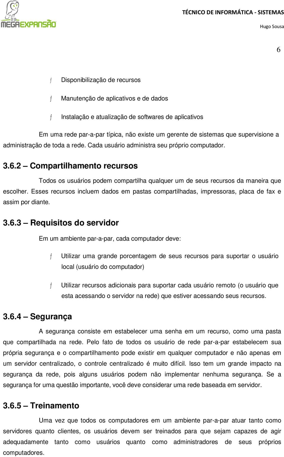 2 Compartilhamento recursos Todos os usuários podem compartilha qualquer um de seus recursos da maneira que escolher.