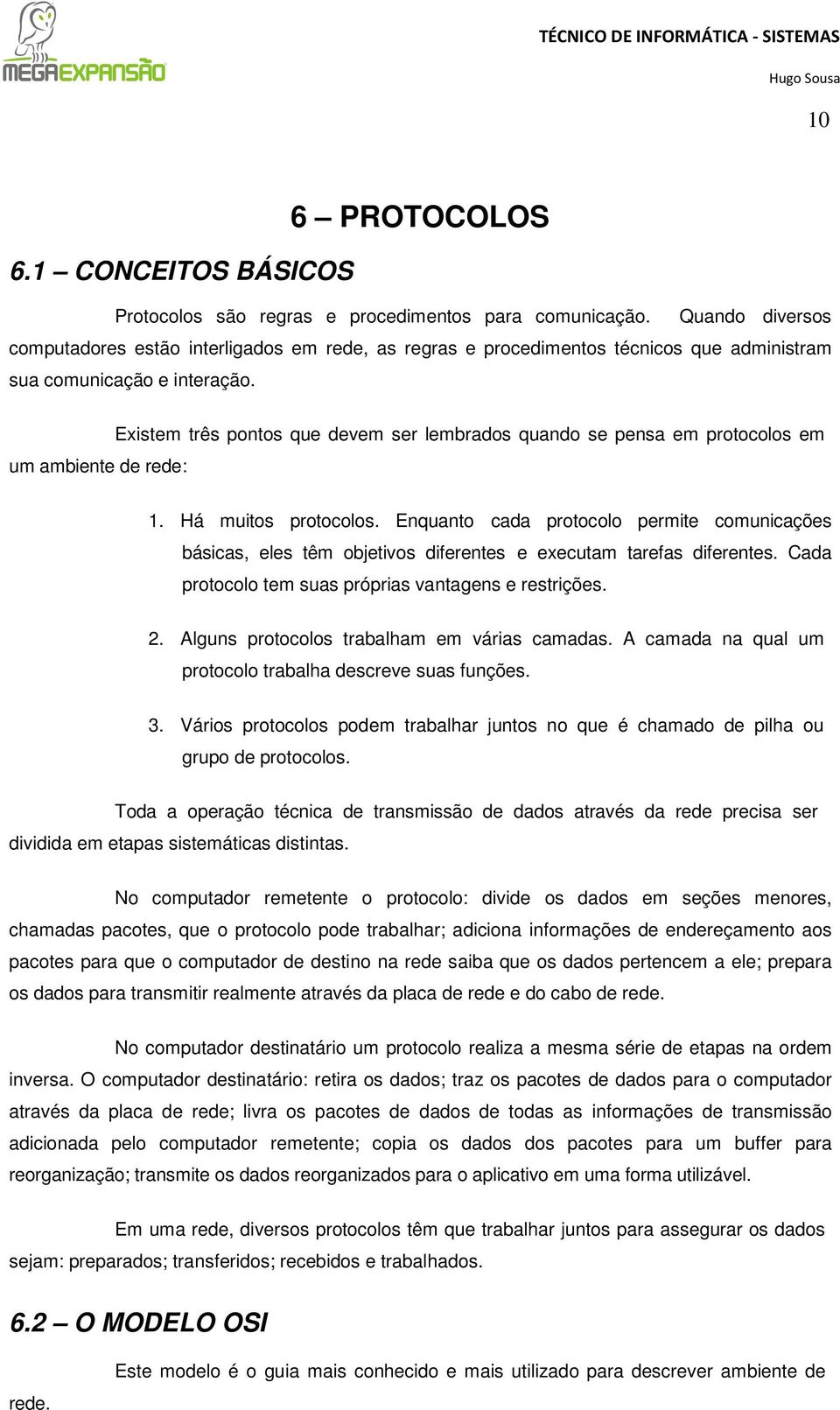 um ambiente de rede: Existem três pontos que devem ser lembrados quando se pensa em protocolos em 1. Há muitos protocolos.