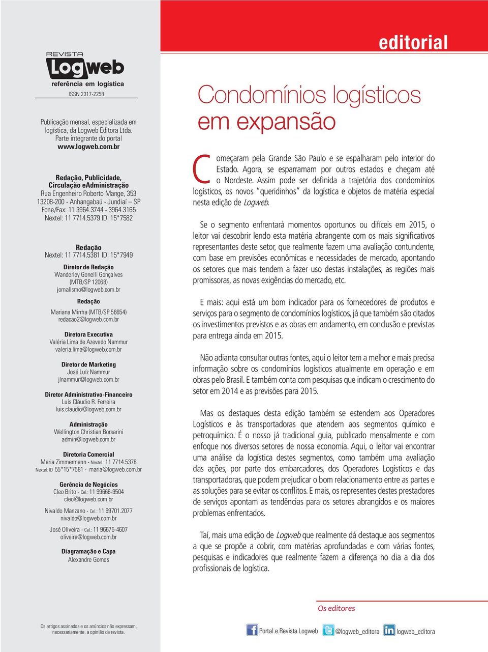 5379 ID: 15*7582 Redação Nextel: 11 7714.5381 ID: 15*7949 Diretor de Redação Wanderley Gonelli Gonçalves (MTB/SP 12068) jornalismo@logweb.com.br Redação Mariana Mirrha (MTB/SP 56654) redacao2@logweb.