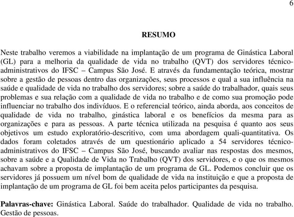 E através da fundamentação teórica, mostrar sobre a gestão de pessoas dentro das organizações, seus processos e qual a sua influência na saúde e qualidade de vida no trabalho dos servidores; sobre a