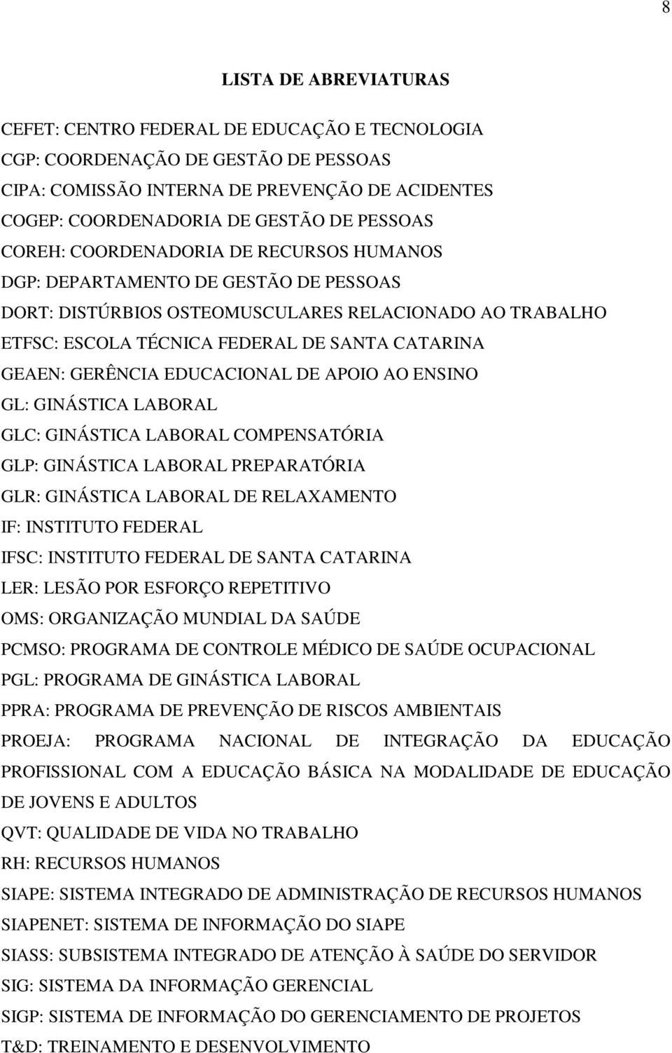 GERÊNCIA EDUCACIONAL DE APOIO AO ENSINO GL: GINÁSTICA LABORAL GLC: GINÁSTICA LABORAL COMPENSATÓRIA GLP: GINÁSTICA LABORAL PREPARATÓRIA GLR: GINÁSTICA LABORAL DE RELAXAMENTO IF: INSTITUTO FEDERAL