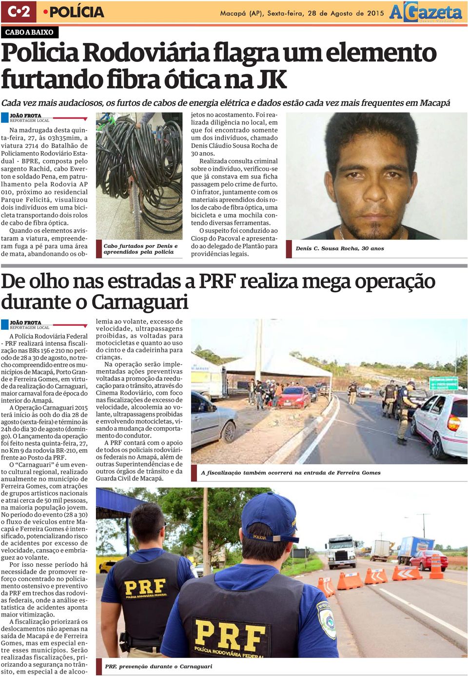 - BPRE, composta pelo sargento Rachid, cabo Ewerton e soldado Pena, em patrulhamento pela Rodovia AP 010, próximo ao residencial Parque Felicitá, visualizou dois indivíduos em uma bicicleta