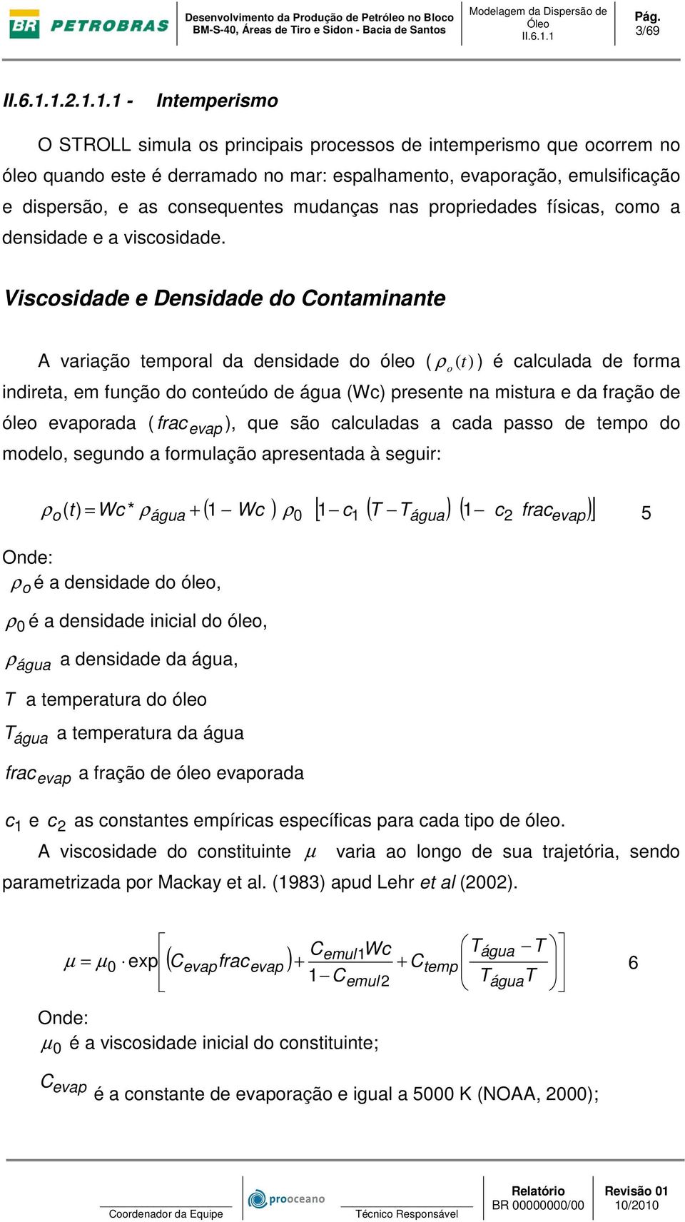 mudanças nas propriedades físicas, como a densidade e a viscosidade.