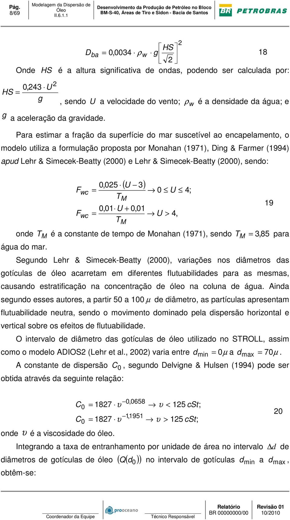 Farmer (1994) apud Lehr & Simecek-Beatty (2000) e Lehr & Simecek-Beatty (2000), sendo: F F wc wc 0,025 = T ( U 3) M 0,01 U + 0,01 = U T M 0 U 4; > 4, onde T M é a constante de tempo de Monahan