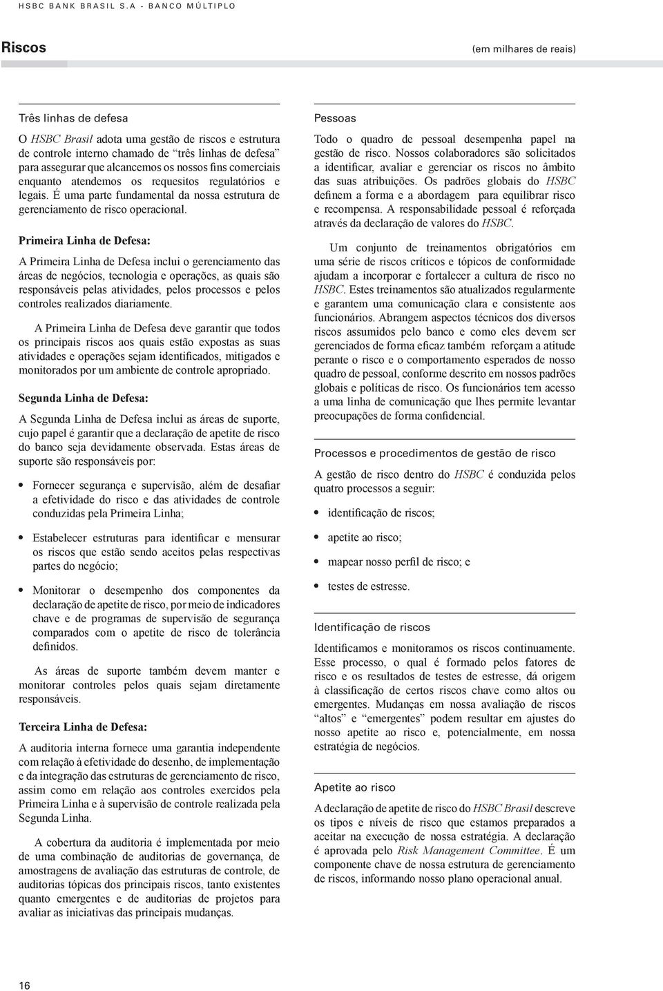 comerciais enquanto atendemos os requesitos regulatórios e legais. É uma parte fundamental da nossa estrutura de gerenciamento de risco operacional.