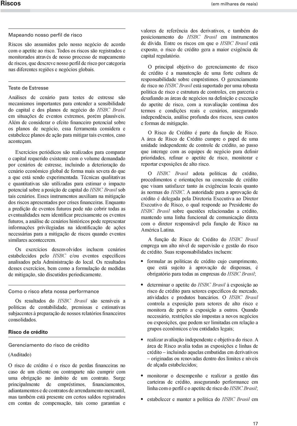 Teste de Estresse Análises de cenário para testes de estresse são mecanismos importantes para entender a sensibilidade do capital e dos planos de negócio do HSBC Brasil em situações de eventos