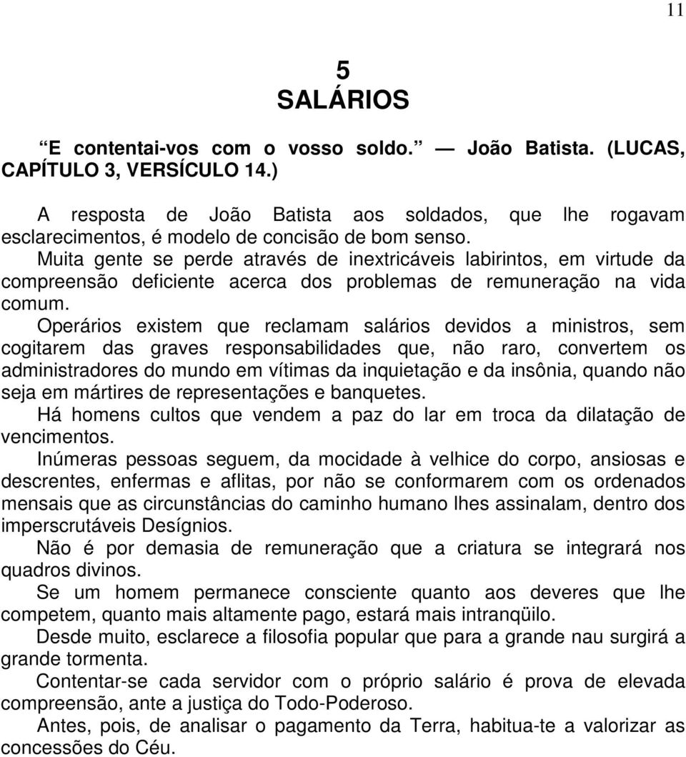 Muita gente se perde através de inextricáveis labirintos, em virtude da compreensão deficiente acerca dos problemas de remuneração na vida comum.