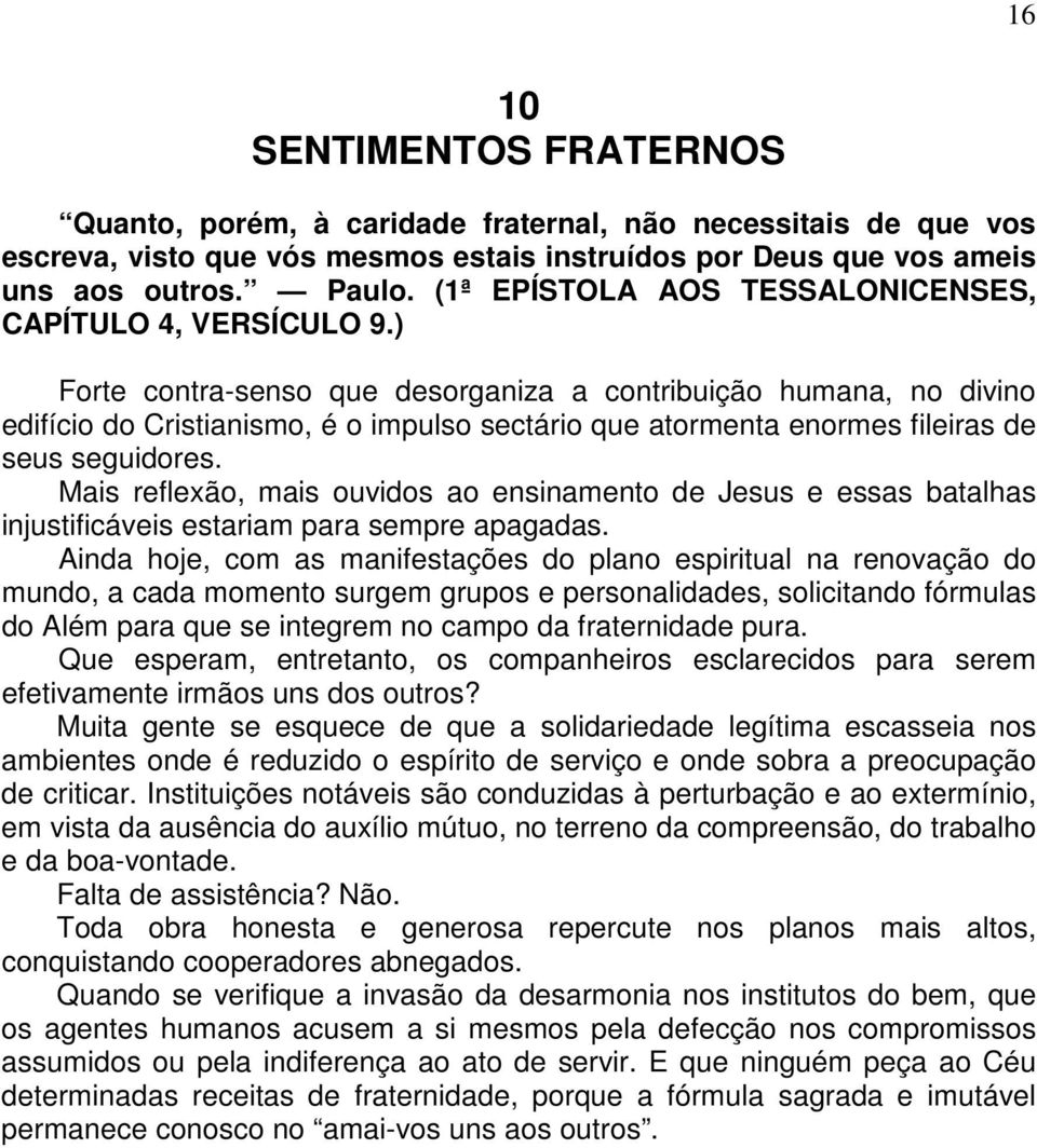 ) Forte contra-senso que desorganiza a contribuição humana, no divino edifício do Cristianismo, é o impulso sectário que atormenta enormes fileiras de seus seguidores.