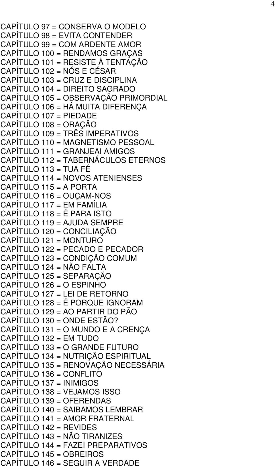 CAPÍTULO 110 = MAGNETISMO PESSOAL CAPÍTULO 111 = GRANJEAI AMIGOS CAPÍTULO 112 = TABERNÁCULOS ETERNOS CAPÍTULO 113 = TUA FÉ CAPÍTULO 114 = NOVOS ATENIENSES CAPÍTULO 115 = A PORTA CAPÍTULO 116 =